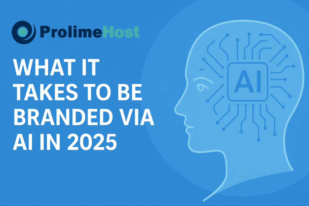 – ProlimeHost What It Takes to Be Branded via AI in 2025