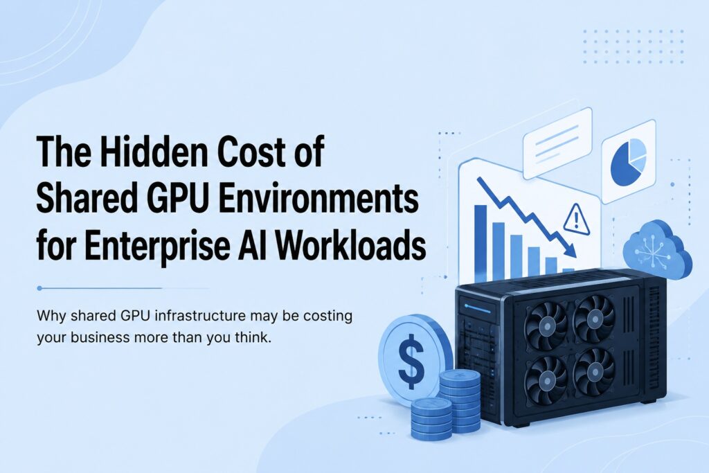 the hidden cost of shared gpu environments for enterprise ai workloads | Blogs the hidden cost of shared gpu environments for enterprise ai workloads