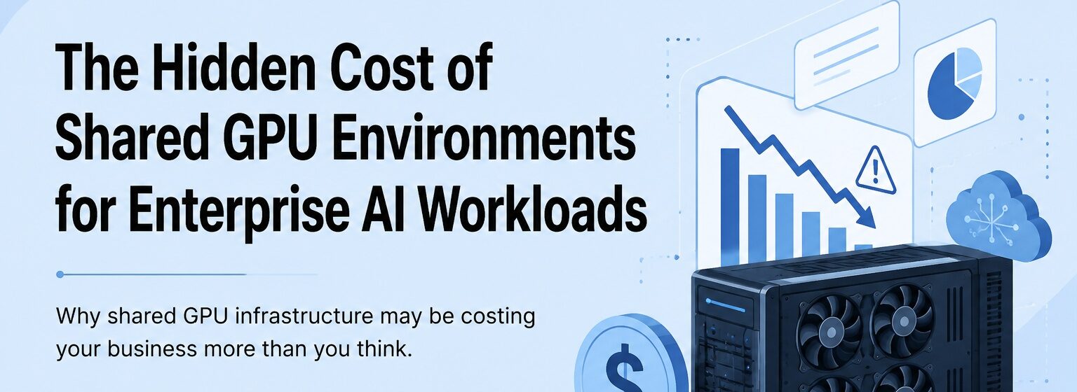 the hidden cost of shared gpu environments for enterprise ai workloads