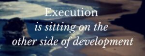 Execution is sitting on the other side of development | Blogs ideas without execution